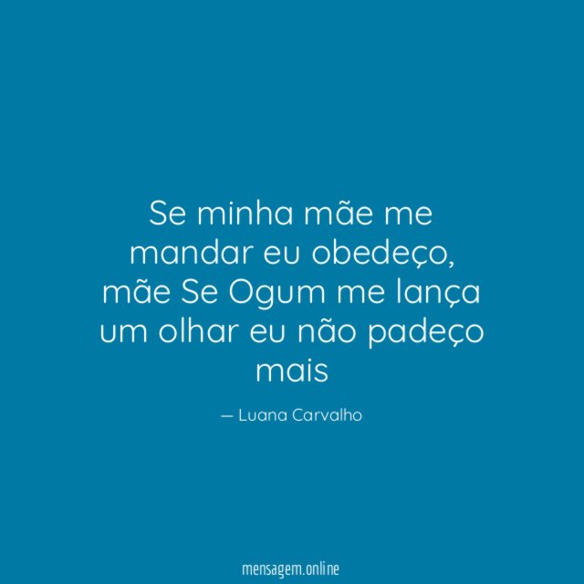 Se minha mãe me mandar eu obedeço