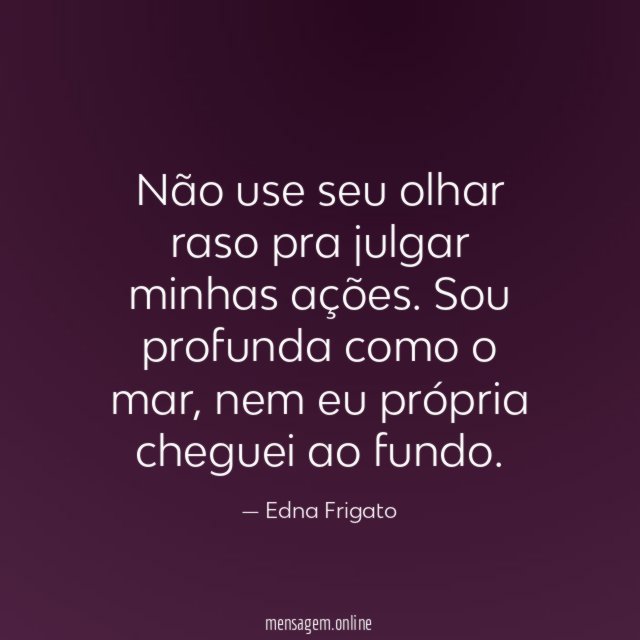 Não use seu olhar raso pra julgar minhas ações