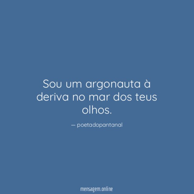 Sou um argonauta à deriva no mar dos teus olhos