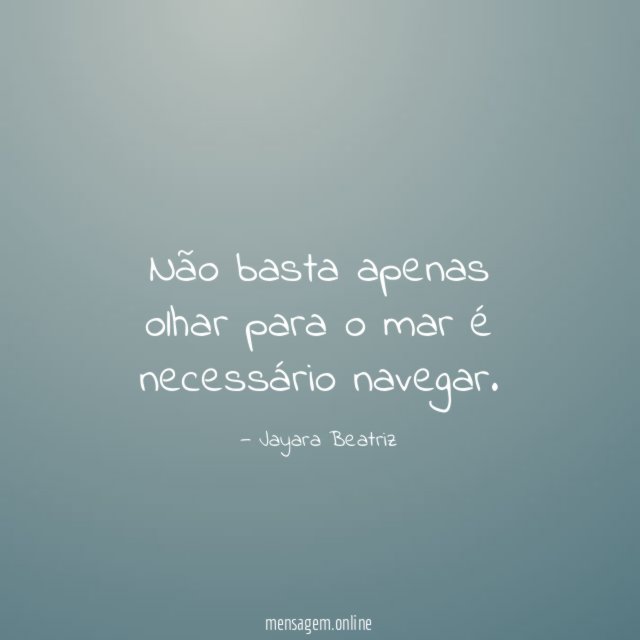Não basta apenas olhar para o mar é necessário navegar