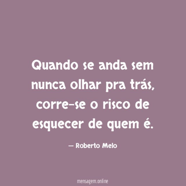 Quando se anda sem nunca olhar pra trás