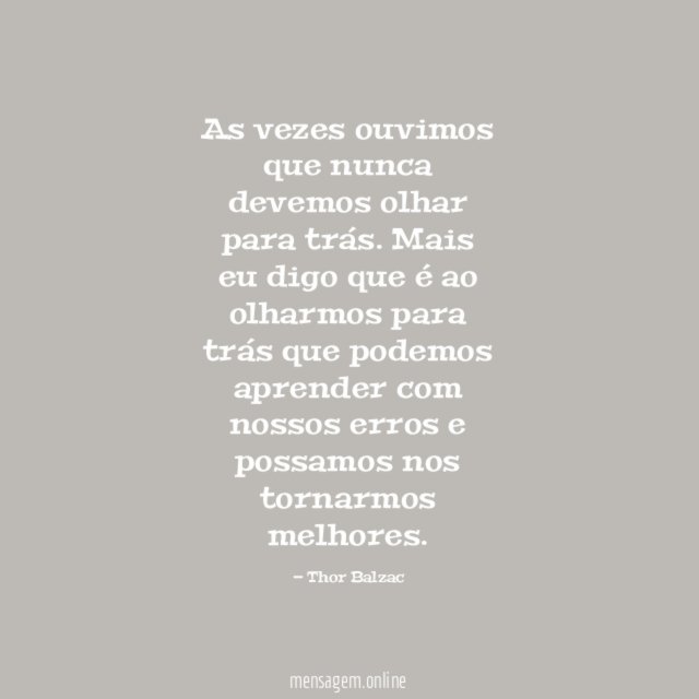 As vezes ouvimos que nunca devemos olhar para trás