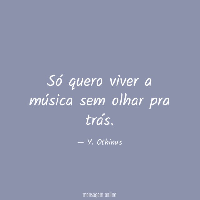 Só quero viver a música sem olhar pra trás