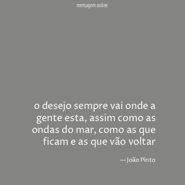 o desejo sempre vai onde a gente esta
