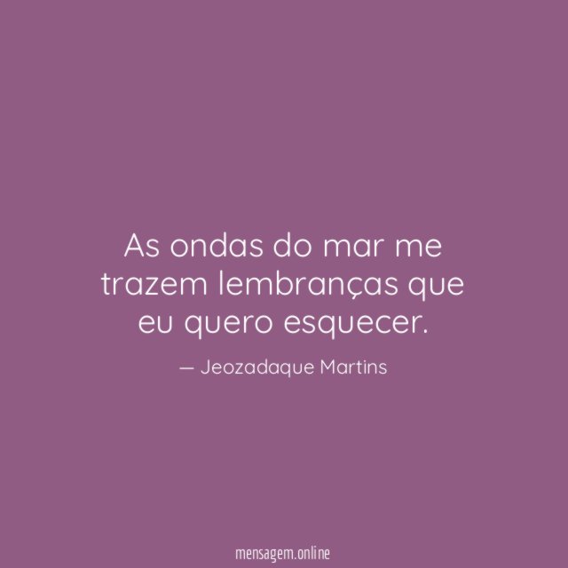 As ondas do mar me trazem lembranças que eu quero esquecer