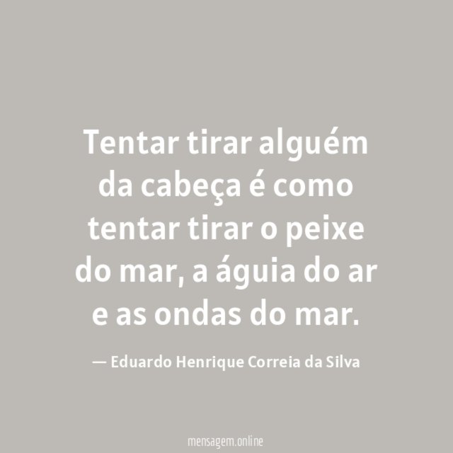 Tentar tirar alguém da cabeça é como tentar