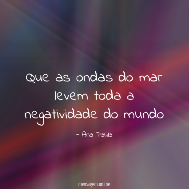 Que as ondas do mar levem toda a negatividade do mundo