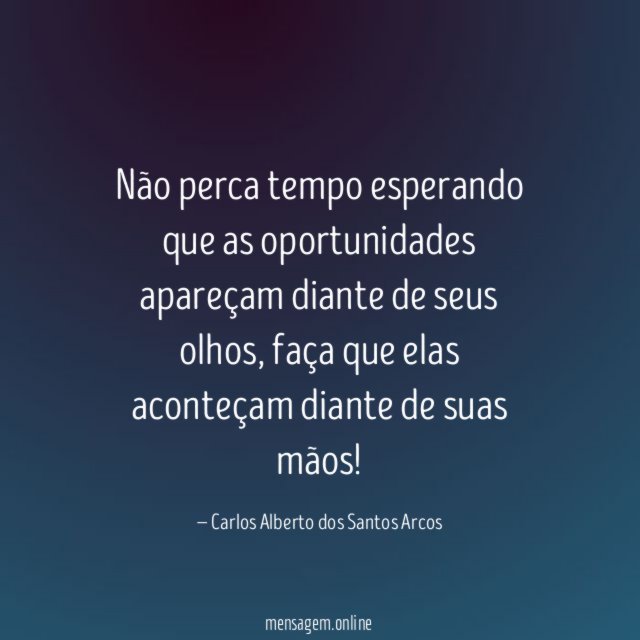 Não perca tempo esperando que as oportunidades apareçam