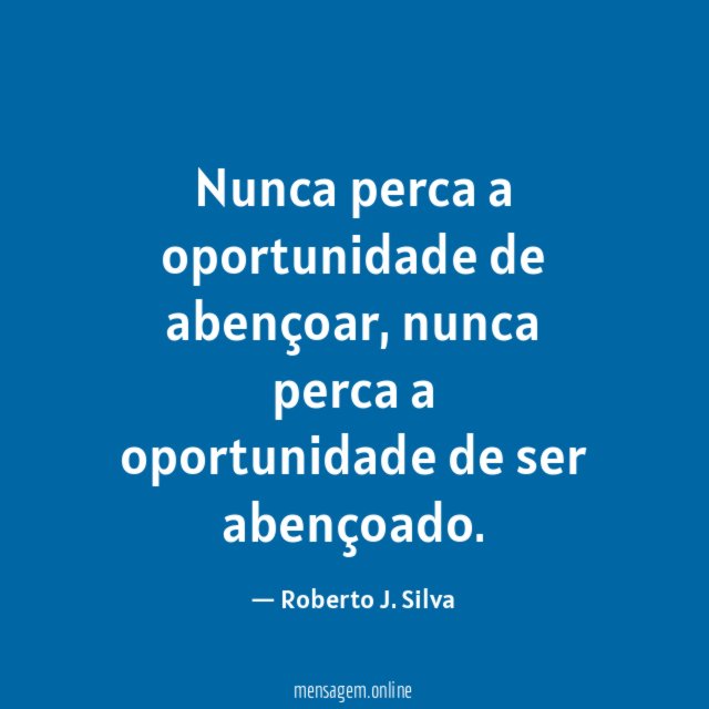 Nunca perca a oportunidade de abençoar