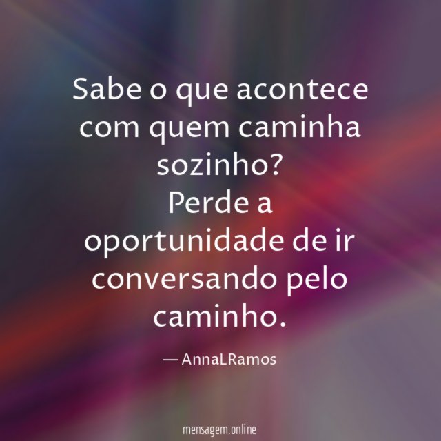 Sabe o que acontece com quem caminha sozinho