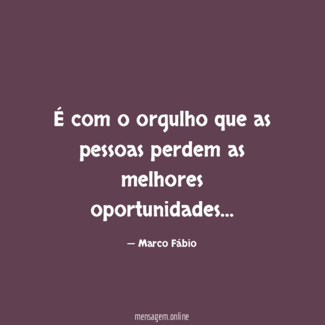 É com o orgulho que as pessoas perdem as melhores oportunidades