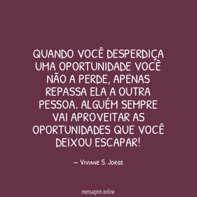 Quando você desperdiça uma oportunidade você não a perde