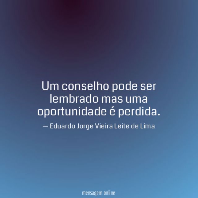 Um conselho pode ser lembrado mas uma oportunidade é perdida