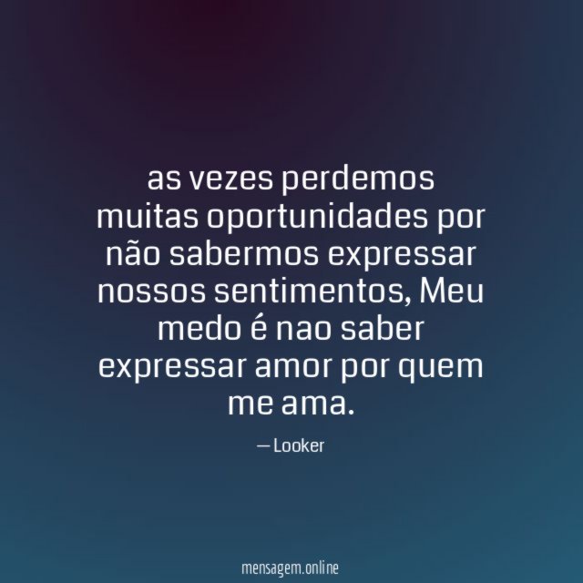 as vezes perdemos muitas oportunidades por não sabermos expressar nossos sentimentos