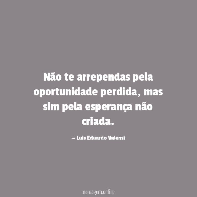Não te arrependas pela oportunidade perdida