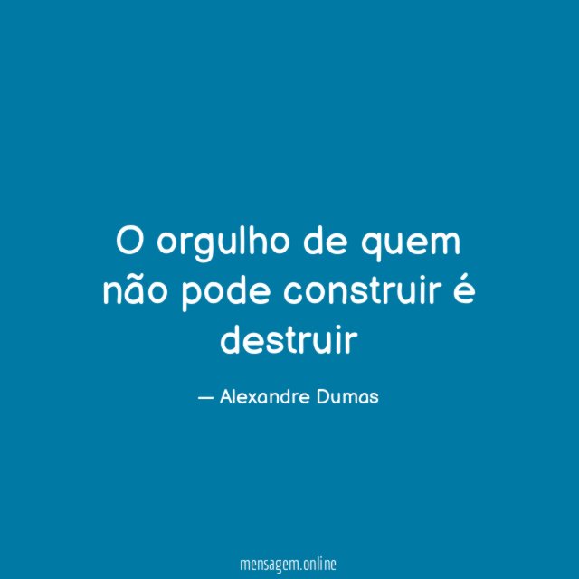 O orgulho de quem não pode construir é destruir