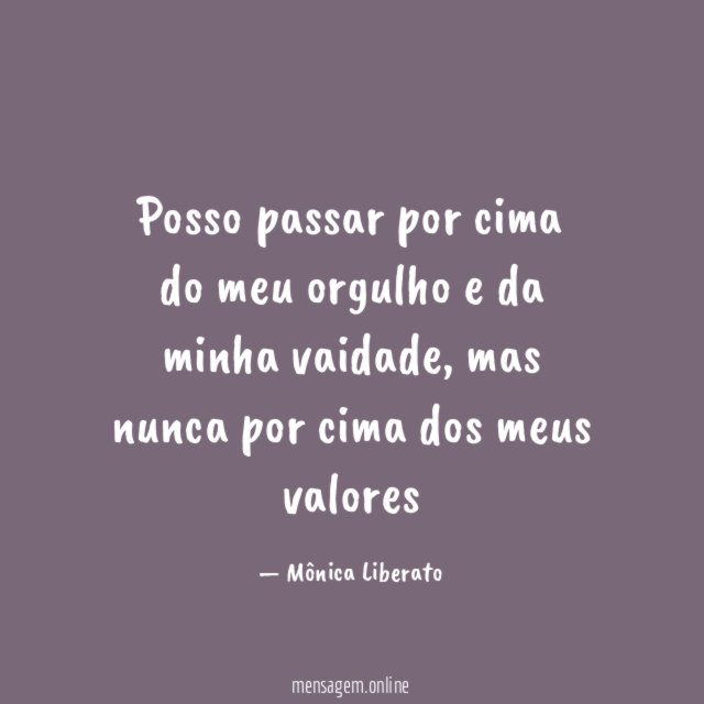 Posso passar por cima do meu orgulho e da minha vaidade