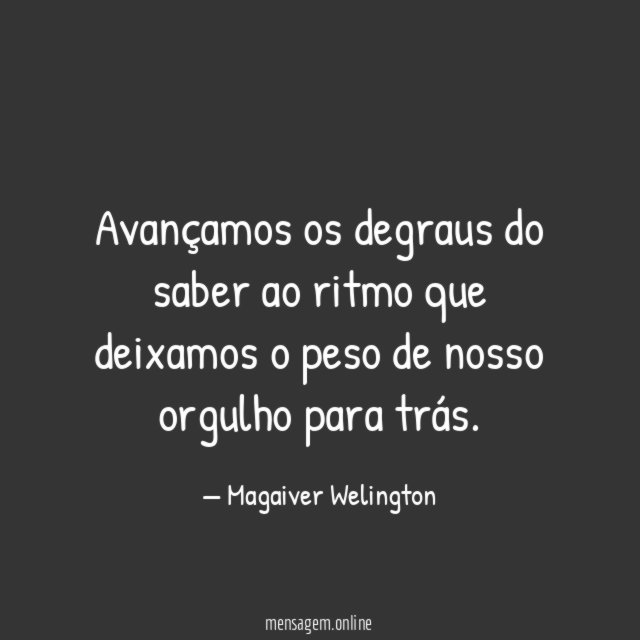 Avançamos os degraus do saber ao ritmo que