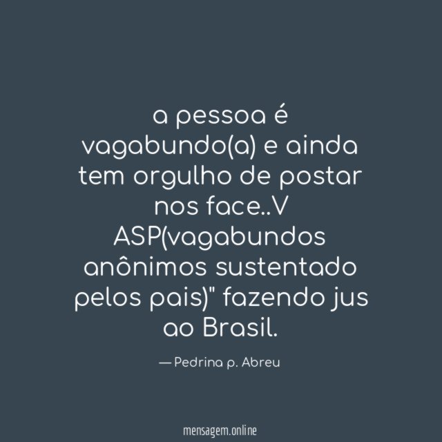 a pessoa é vagabundo(a) e ainda tem orgulho de postar nos face