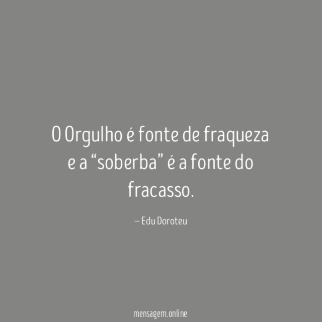 O Orgulho é fonte de fraqueza e a “soberba” é a fonte do fracasso