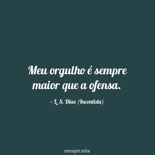 Meu orgulho é sempre maior que a ofensa