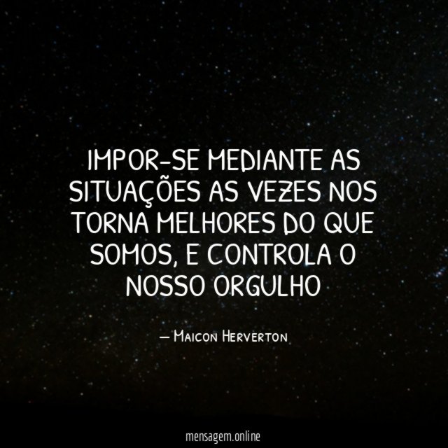 Impor-se mediante as situações as vezes nos torna