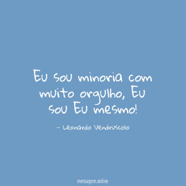 Eu sou minoria com muito orgulho