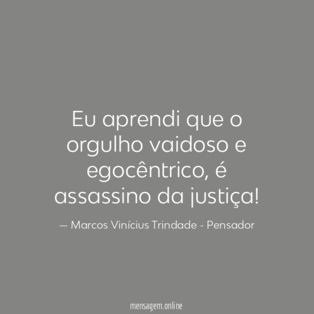 Eu aprendi que o orgulho vaidoso e egocêntrico