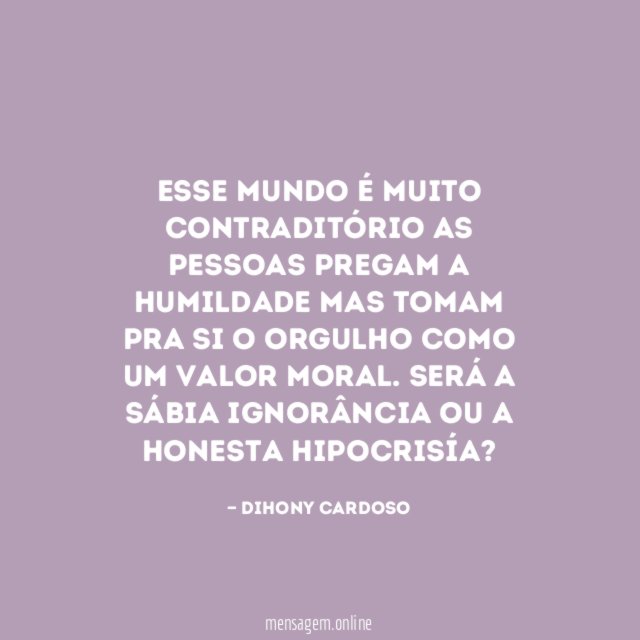 Esse mundo é muito contraditório as pessoas pregam