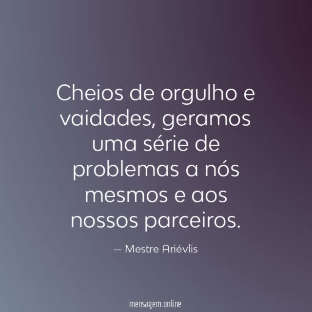 Cheios de orgulho e vaidades