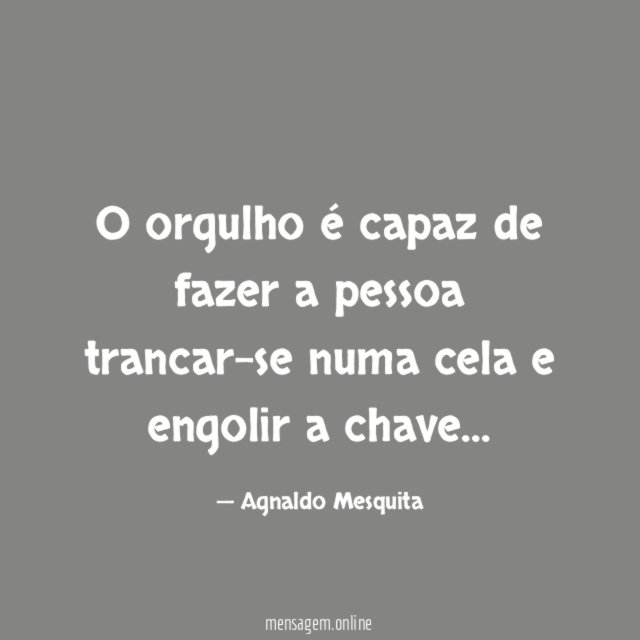 O orgulho é capaz de fazer a pessoa