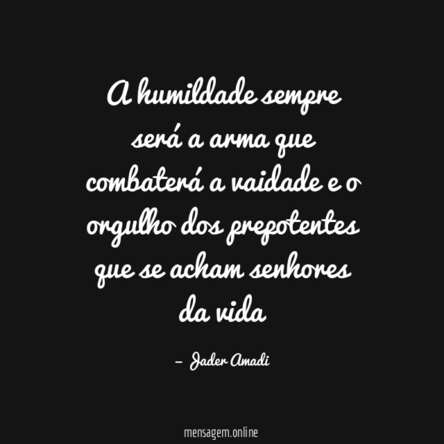A humildade sempre será a arma que combaterá
