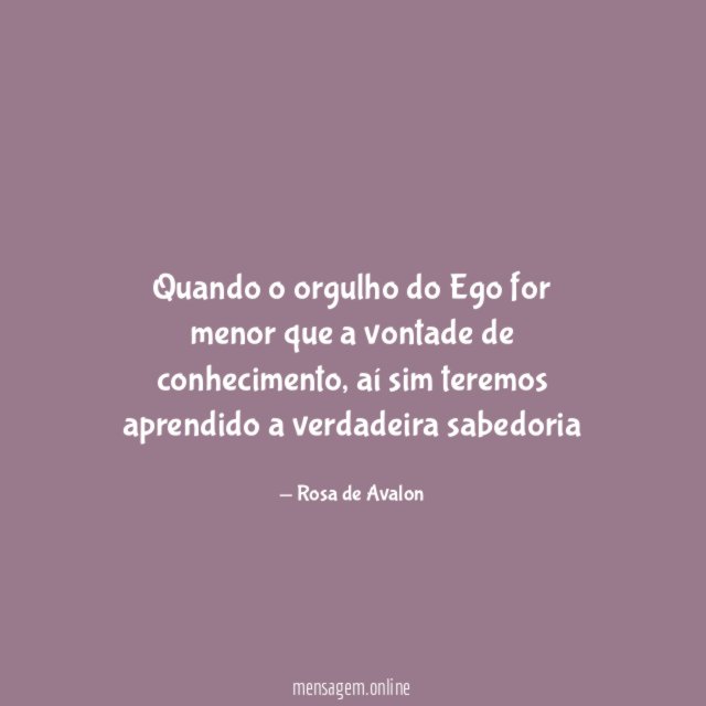 Quando o orgulho do Ego for menor que a vontade de conhecimento