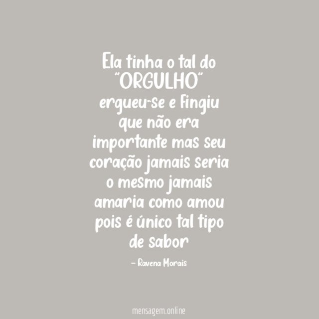 Ela tinha o tal do "ORGULHO" ergueu-se e fingiu