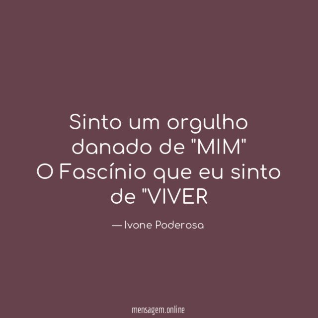 Sinto um orgulho danado de "MIM" O Fascínio que