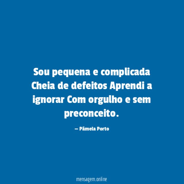 Sou pequena e complicada Cheia de defeitos Aprendi a ignorar Com