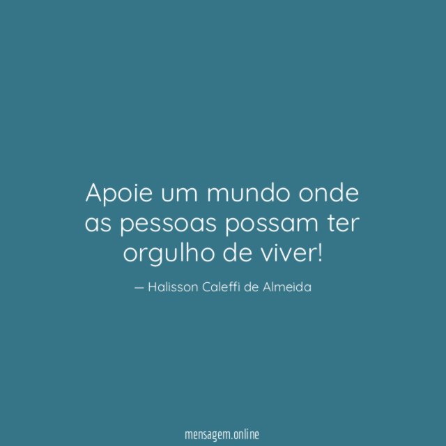 Apoie um mundo onde as pessoas possam ter orgulho de viver