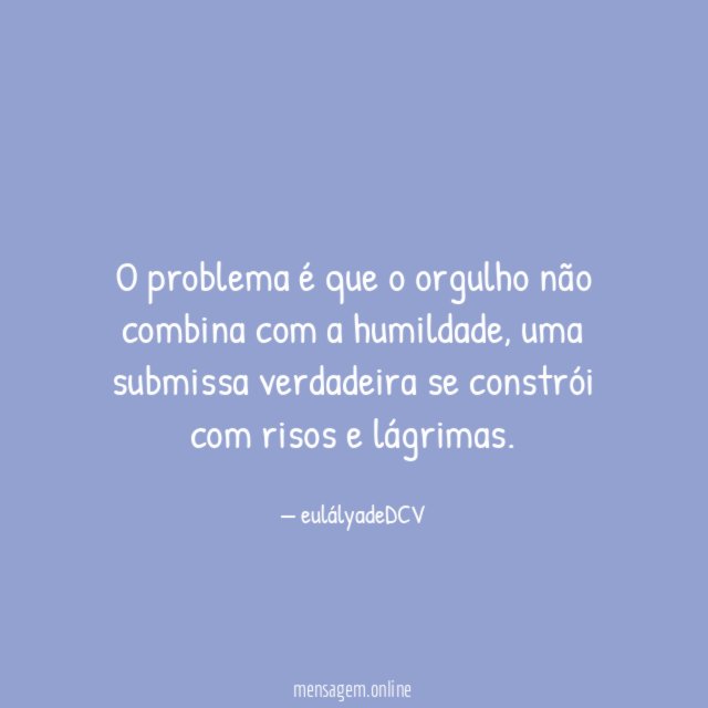 O problema é que o orgulho não combina com a humildade