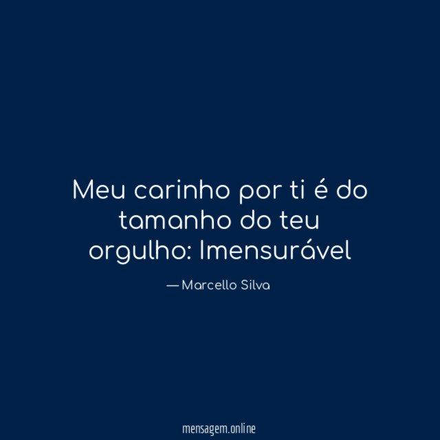 Meu carinho por ti é do tamanho do teu orgulho