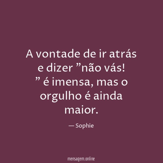 A vontade de ir atrás e dizer "não vás