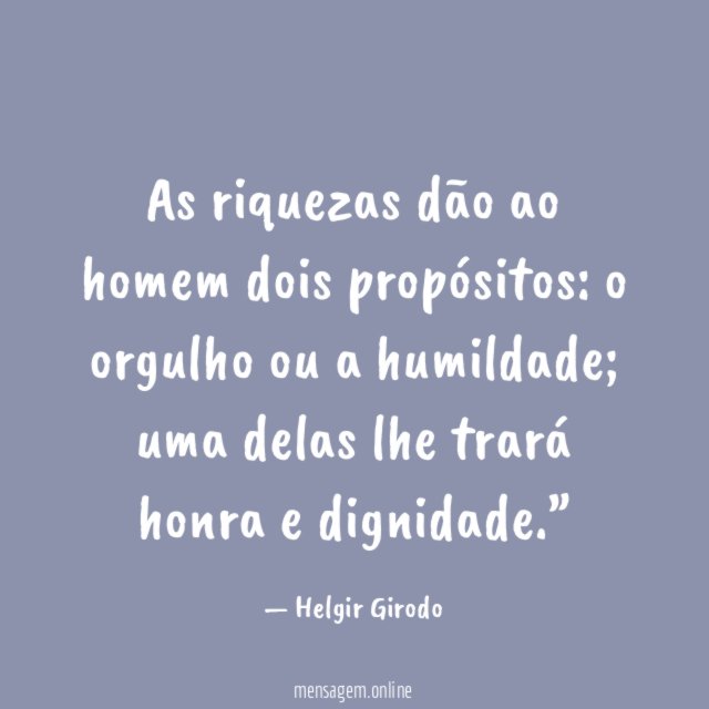 As riquezas dão ao homem dois propósitos