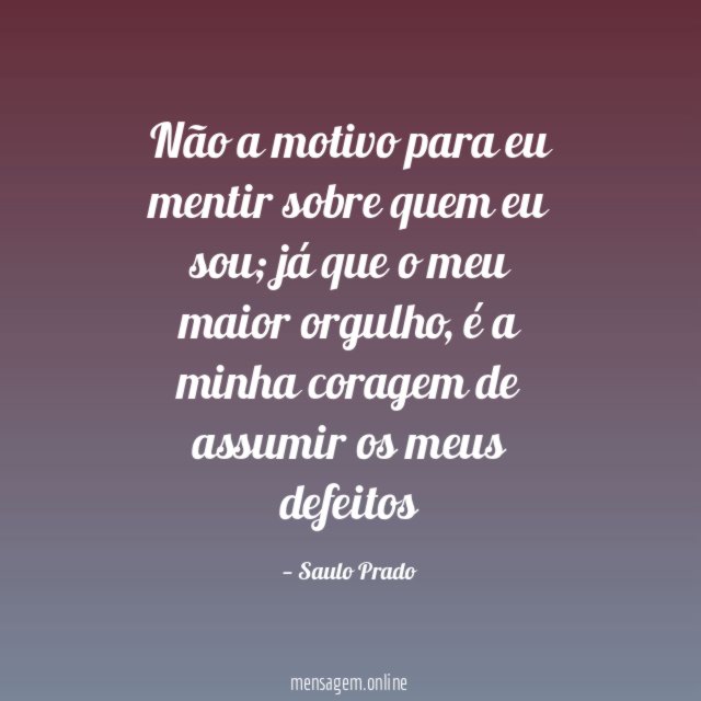 Não a motivo para eu mentir sobre quem eu sou