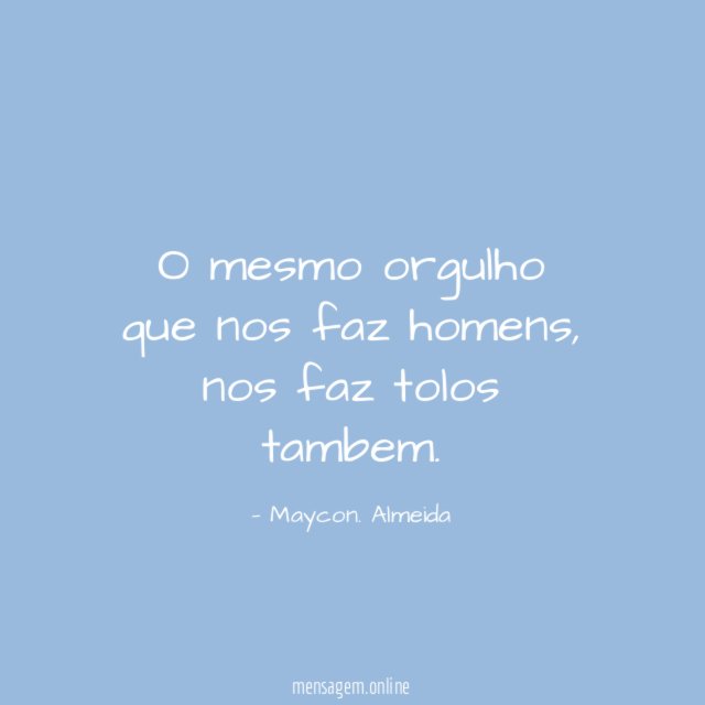 O mesmo orgulho que nos faz homens