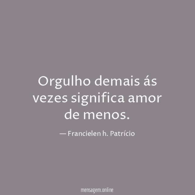 Orgulho demais ás vezes significa amor de menos