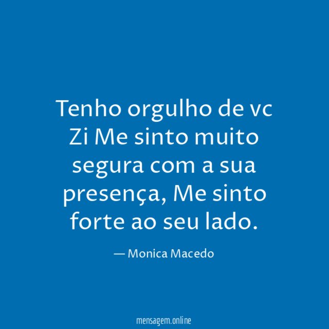 Tenho orgulho de vc Zi Me sinto muito segura
