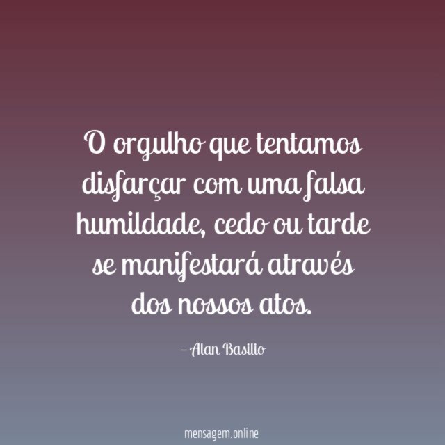 O orgulho que tentamos disfarçar com uma falsa humildade