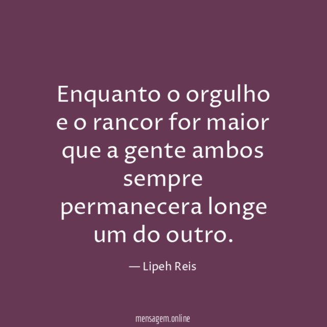 Enquanto o orgulho e o rancor for maior