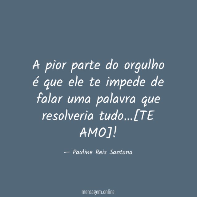 A pior parte do orgulho é que ele