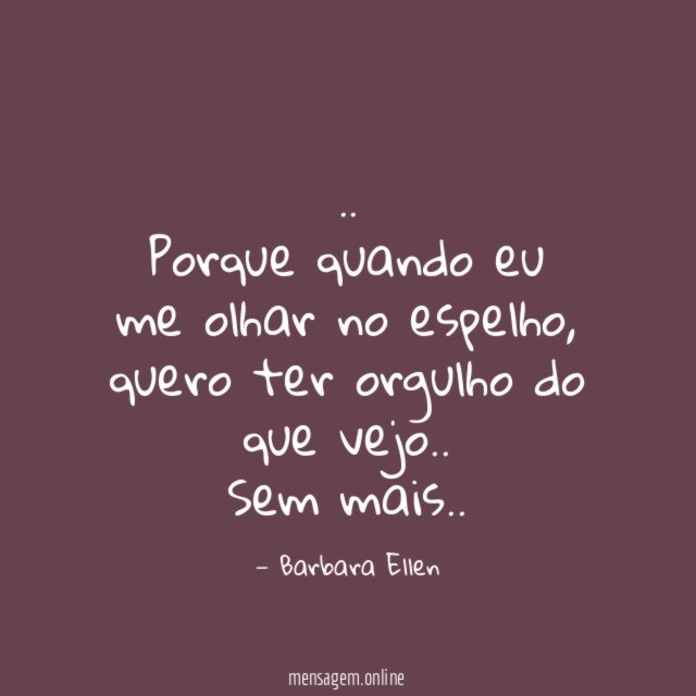 Porque quando eu me olhar no espelho