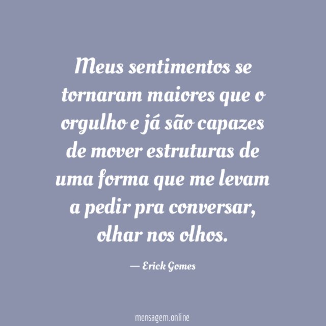 Meus sentimentos se tornaram maiores que o orgulho